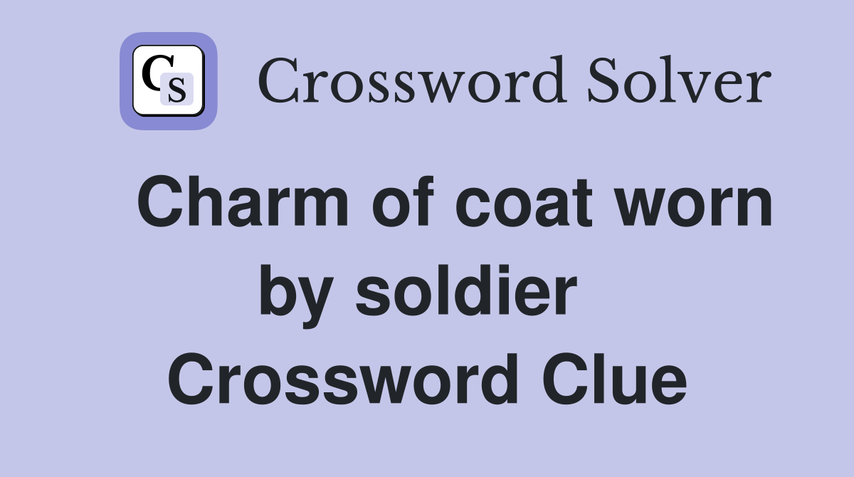   Charm of coat worn by soldier  Crossword Clue