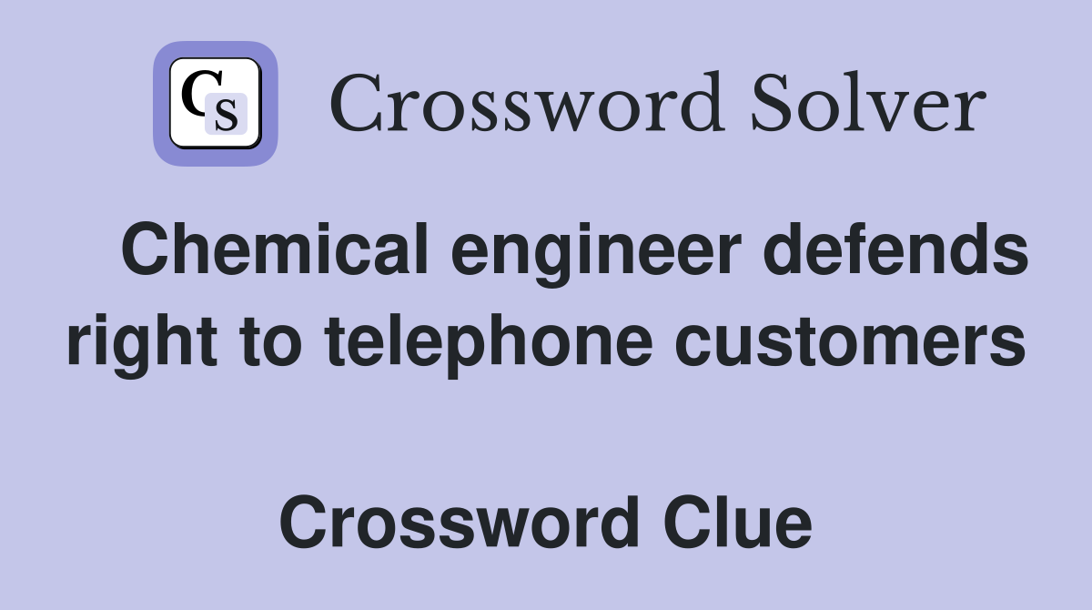   Chemical engineer defends right to telephone customers  Crossword Clue