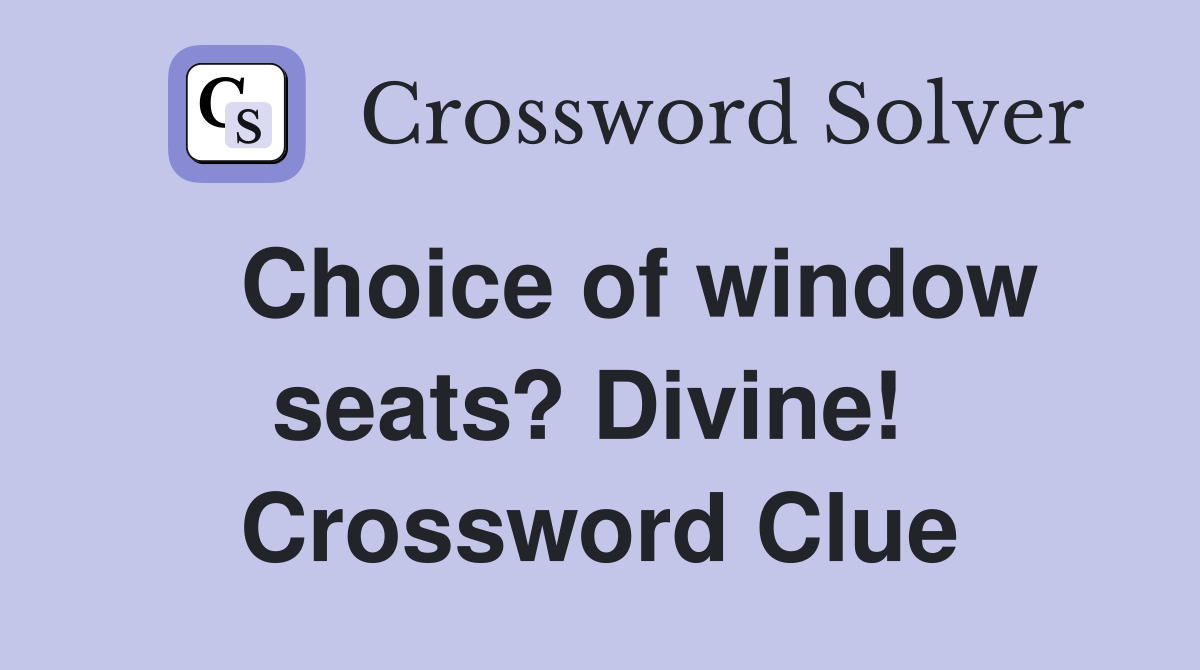   Choice of window seats? Divine!  Crossword Clue