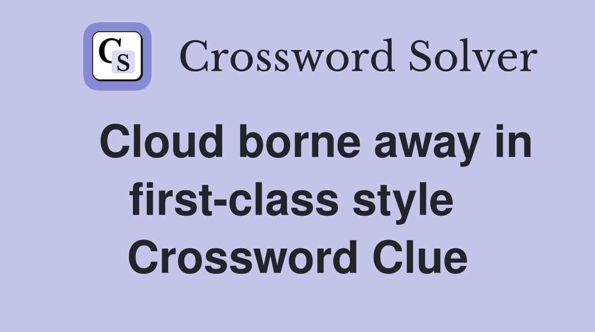   Cloud borne away in first-class style  Crossword Clue