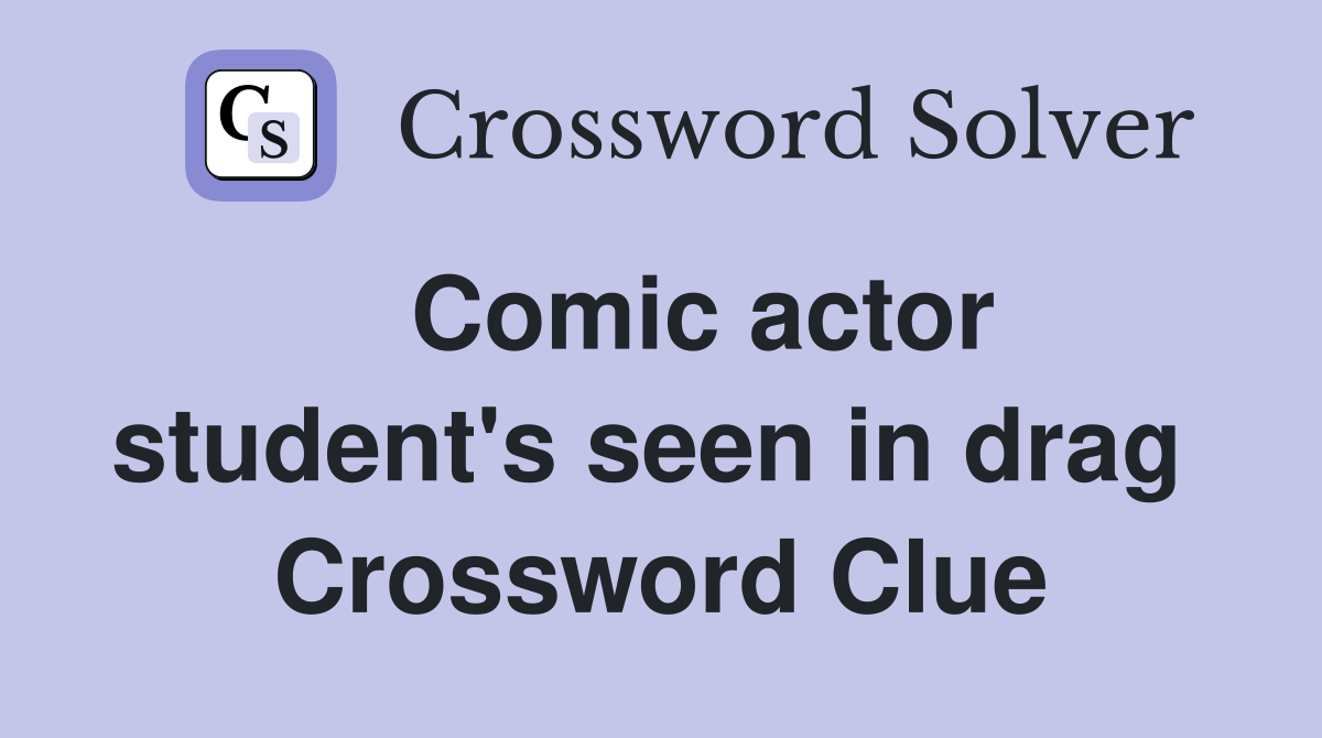  Comic actor student's seen in drag  Crossword Clue