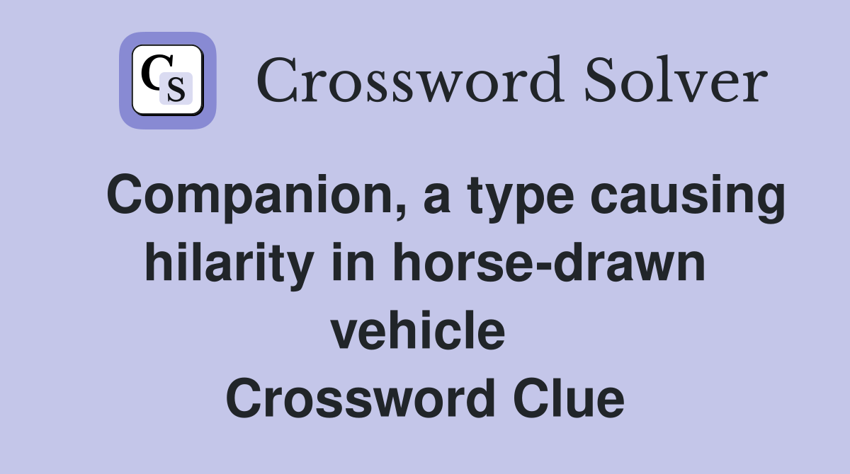   Companion, a type causing hilarity in horse-drawn vehicle  Crossword Clue