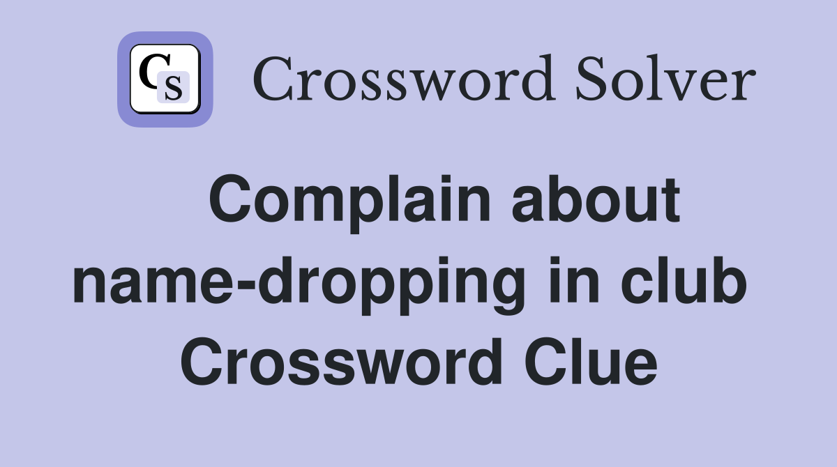   Complain about name-dropping in club  Crossword Clue
