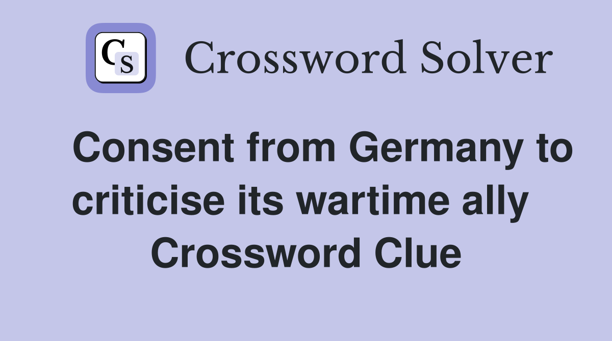   Consent from Germany to criticise its wartime ally  Crossword Clue