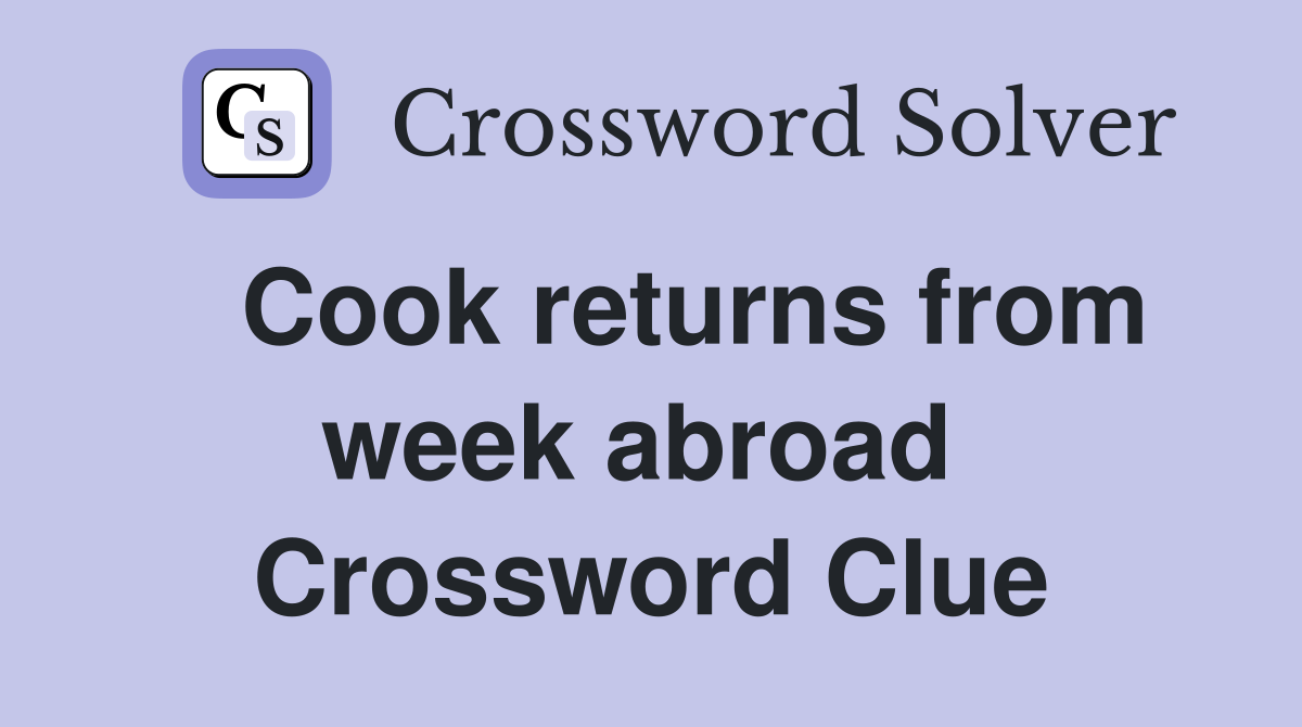   Cook returns from week abroad  Crossword Clue