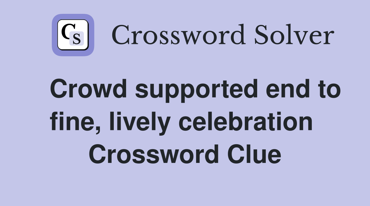   Crowd supported end to fine, lively celebration  Crossword Clue
