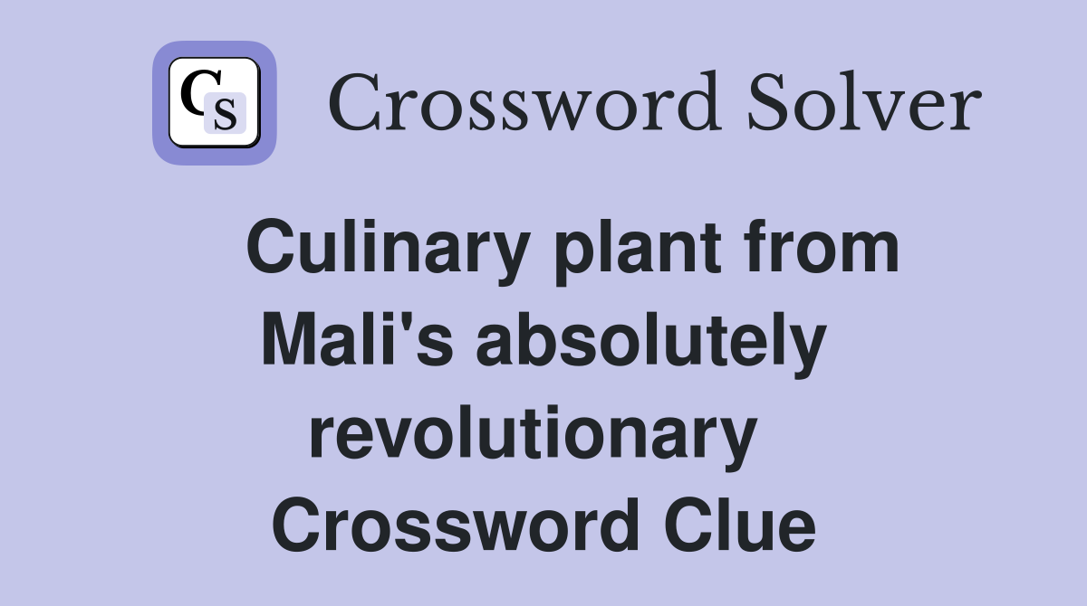   Culinary plant from Mali's absolutely revolutionary  Crossword Clue