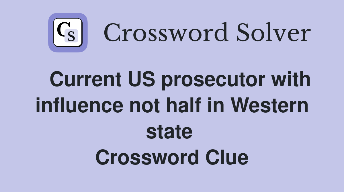   Current US prosecutor with influence not half in Western state  Crossword Clue