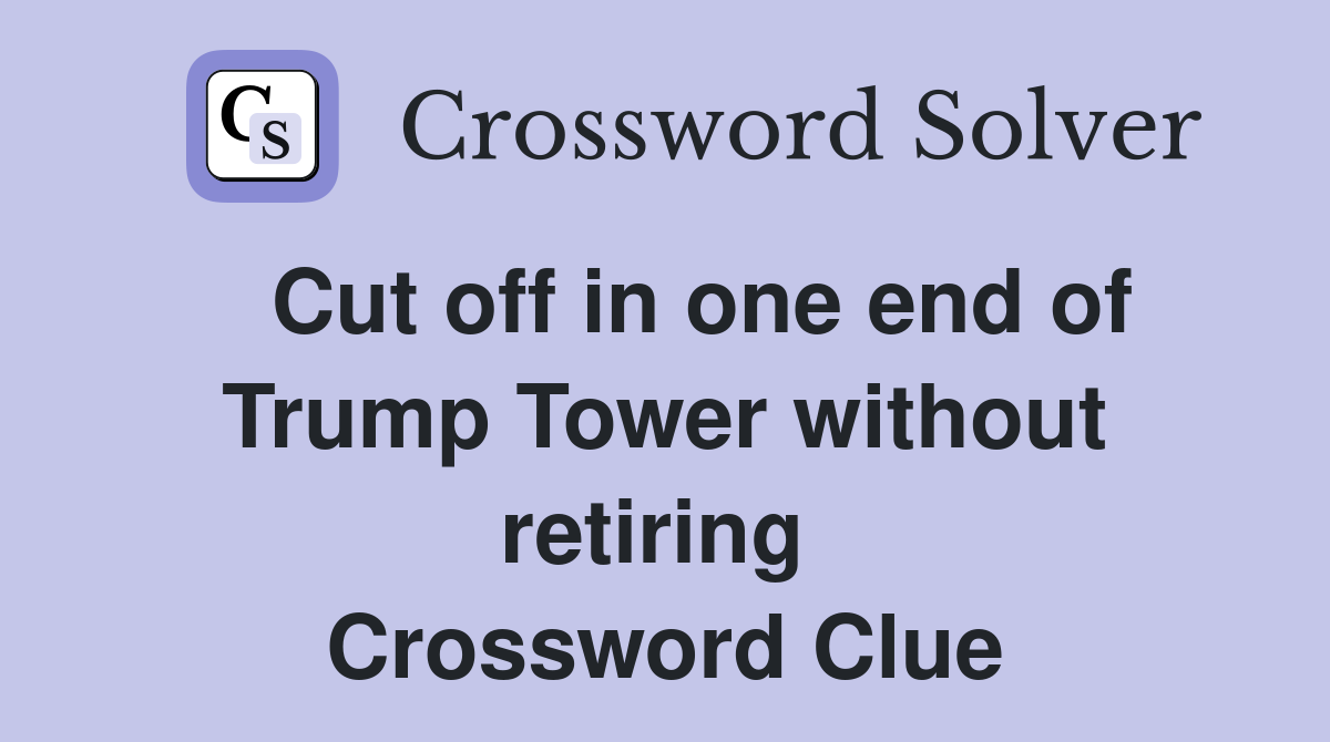   Cut off in one end of Trump Tower without retiring  Crossword Clue