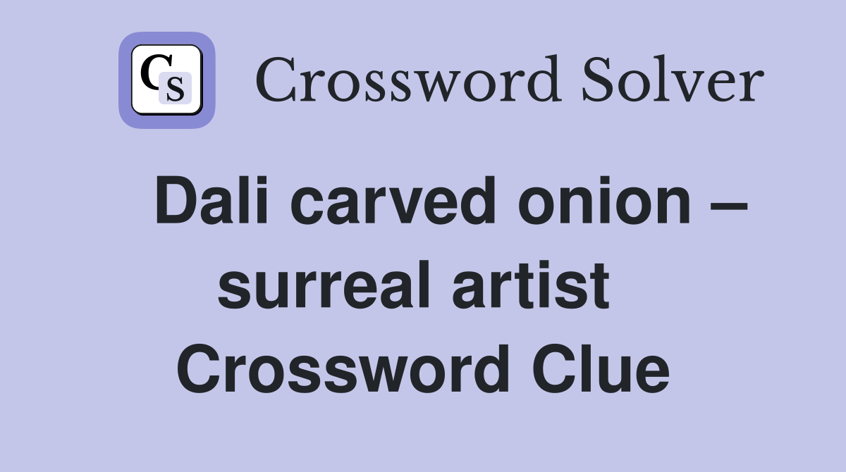   Dali carved onion – surreal artist  Crossword Clue