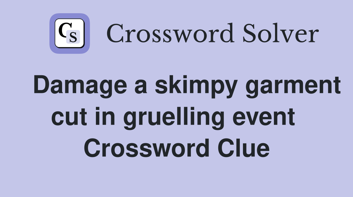   Damage a skimpy garment cut in gruelling event  Crossword Clue