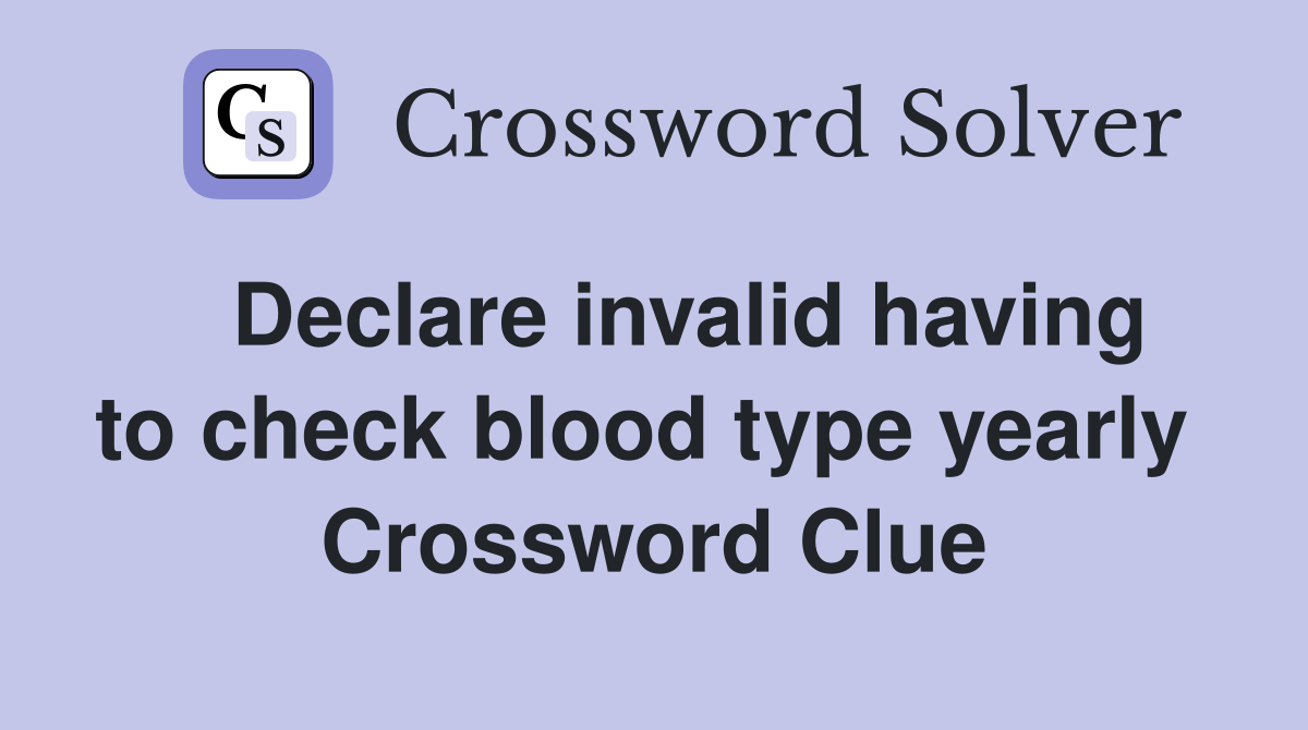   Declare invalid having to check blood type yearly  Crossword Clue