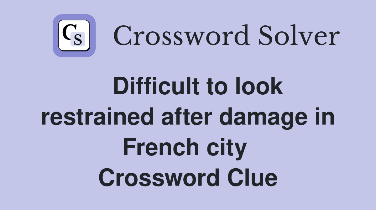   Difficult to look restrained after damage in French city  Crossword Clue