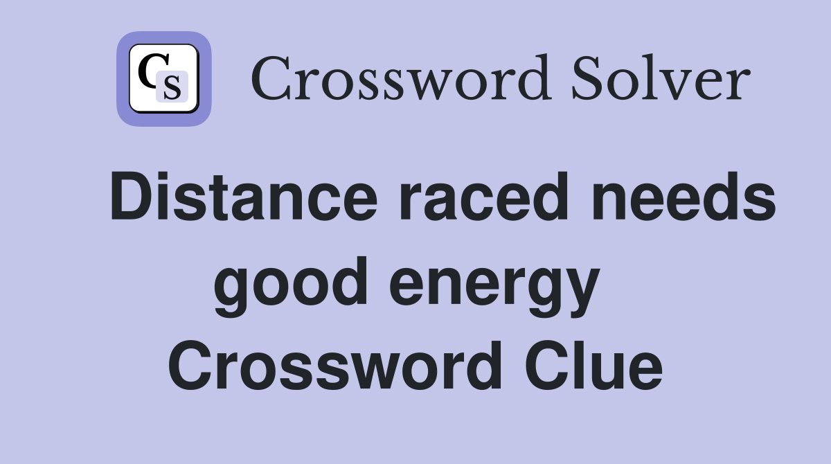   Distance raced needs good energy  Crossword Clue
