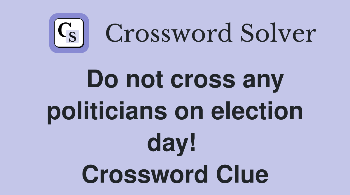   Do not cross any politicians on election day!  Crossword Clue