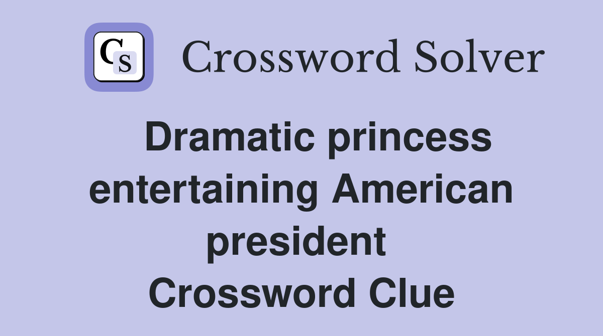   Dramatic princess entertaining American president  Crossword Clue