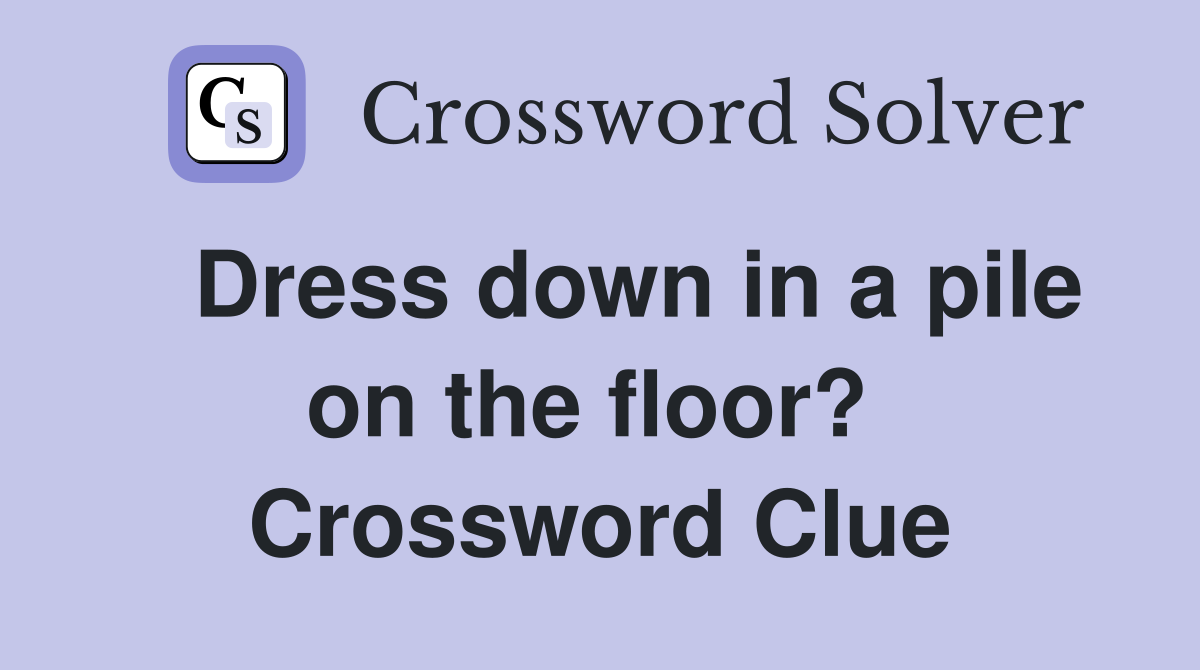   Dress down in a pile on the floor?  Crossword Clue