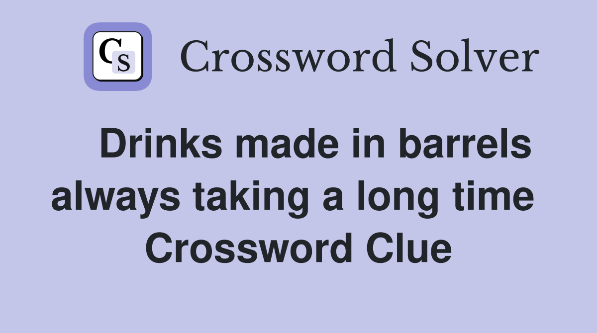   Drinks made in barrels always taking a long time  Crossword Clue
