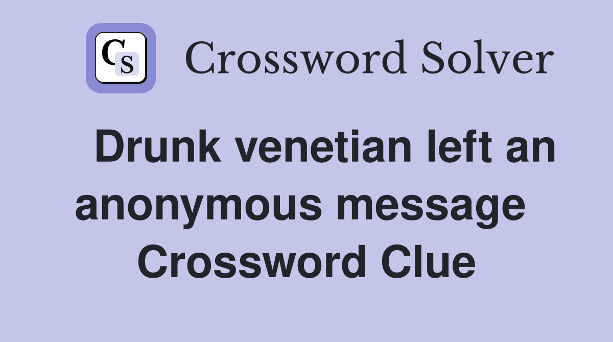   Drunk venetian left an anonymous message  Crossword Clue