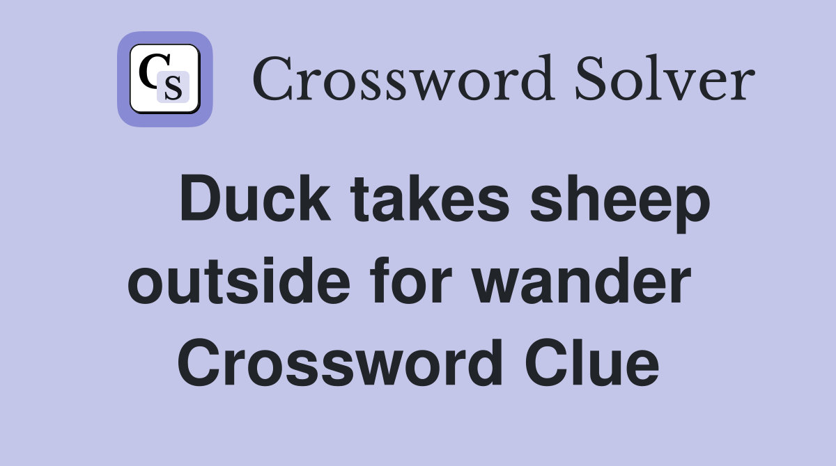   Duck takes sheep outside for wander  Crossword Clue