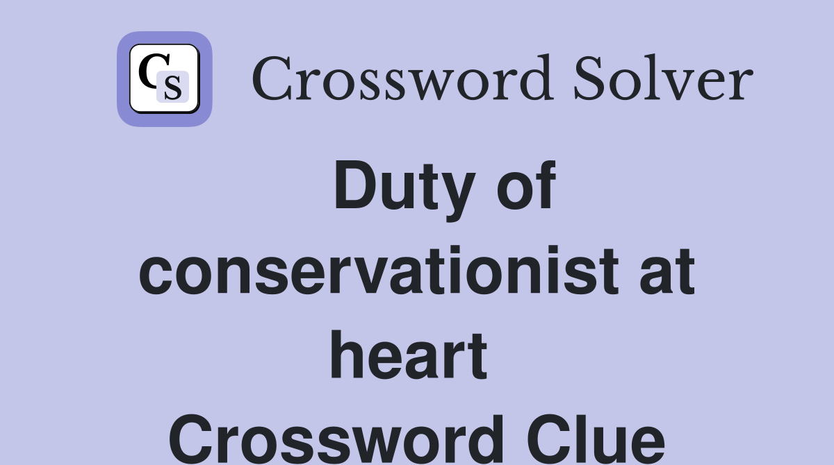   Duty of conservationist at heart  Crossword Clue