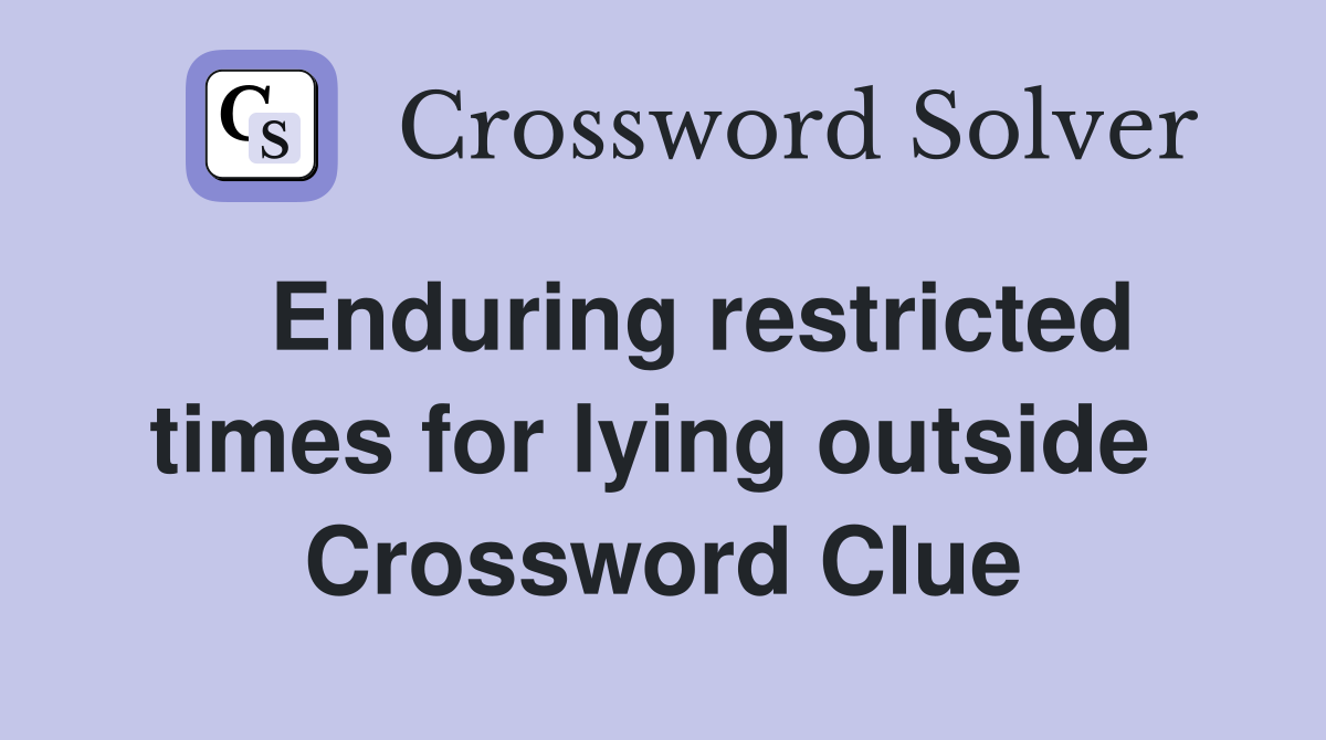   Enduring restricted times for lying outside  Crossword Clue