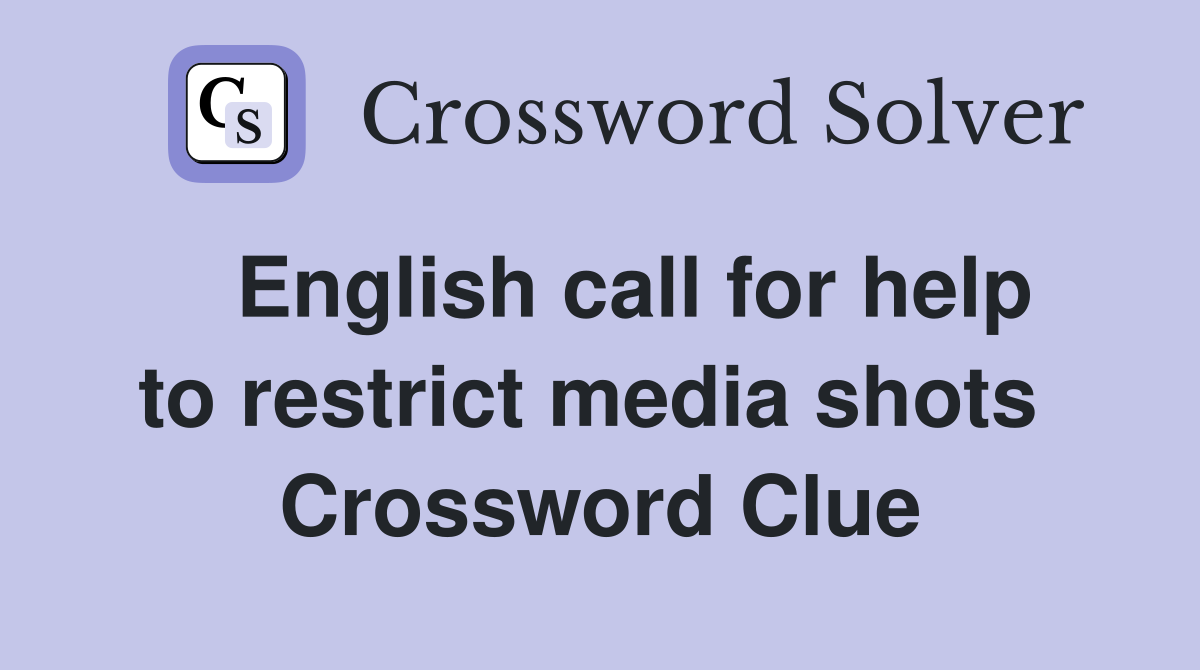   English call for help to restrict media shots  Crossword Clue