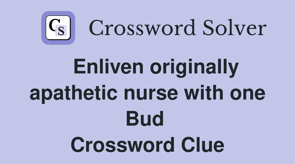   Enliven originally apathetic nurse with one Bud  Crossword Clue
