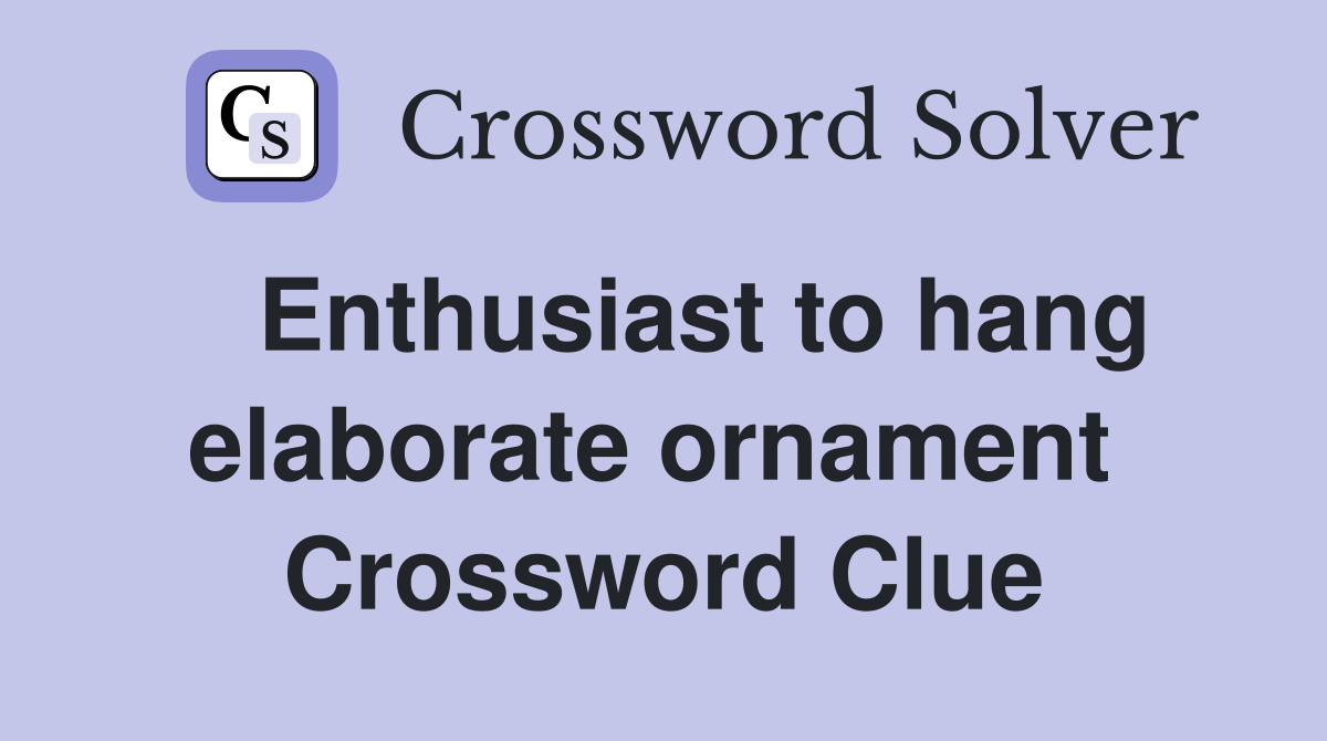   Enthusiast to hang elaborate ornament  Crossword Clue