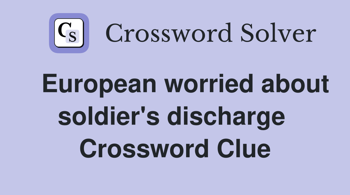   European worried about soldier's discharge  Crossword Clue