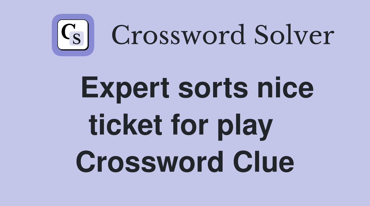   Expert sorts nice ticket for play  Crossword Clue