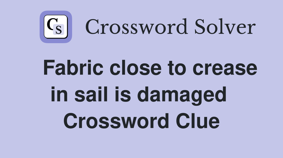   Fabric close to crease in sail is damaged  Crossword Clue