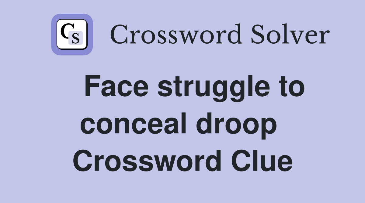  Face struggle to conceal droop  Crossword Clue