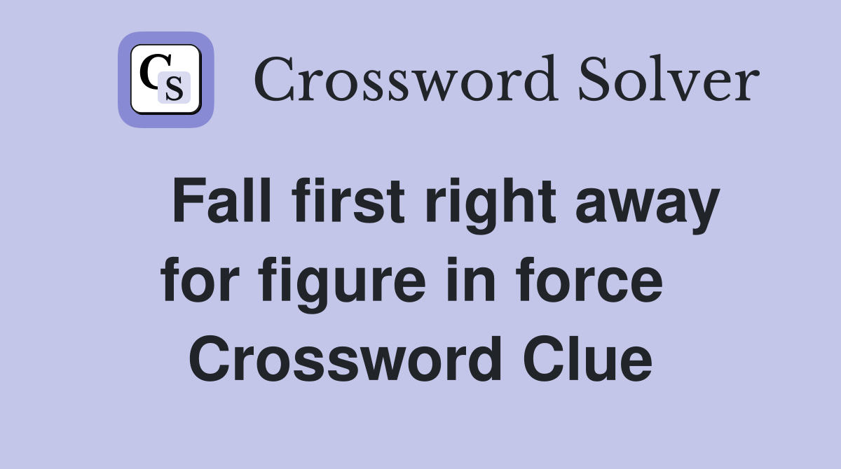   Fall first right away for figure in force  Crossword Clue