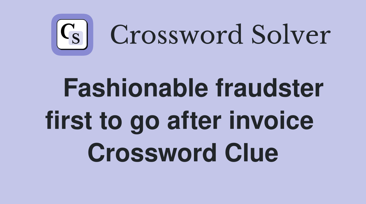   Fashionable fraudster first to go after invoice  Crossword Clue