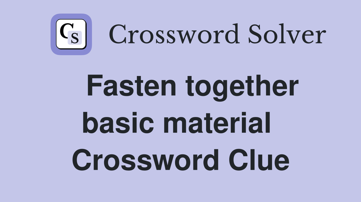   Fasten together basic material  Crossword Clue