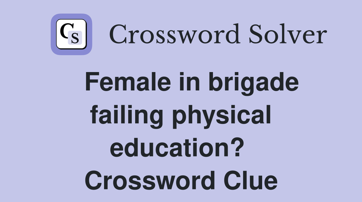   Female in brigade failing physical education?  Crossword Clue