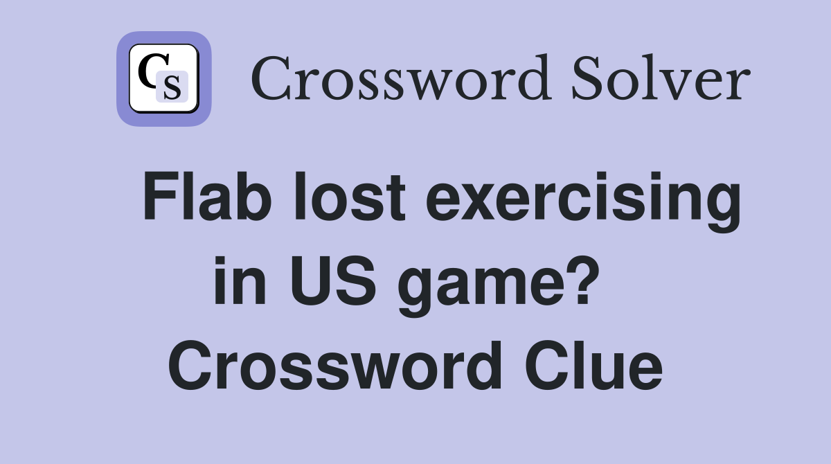   Flab lost exercising in US game?  Crossword Clue