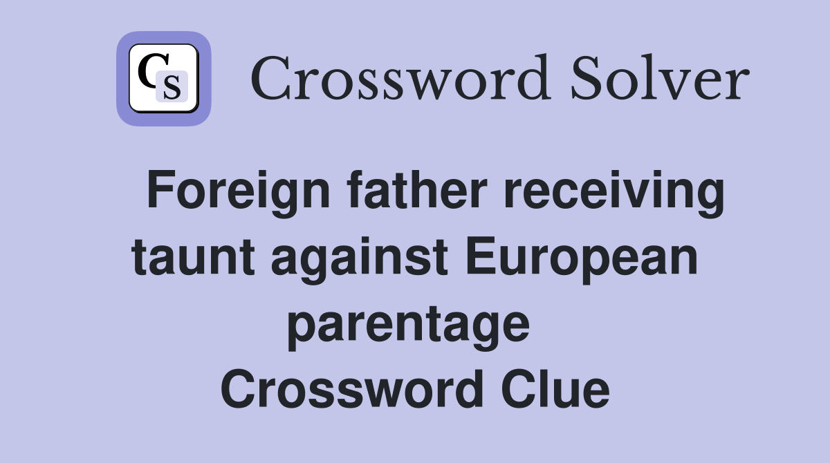   Foreign father receiving taunt against European parentage  Crossword Clue
