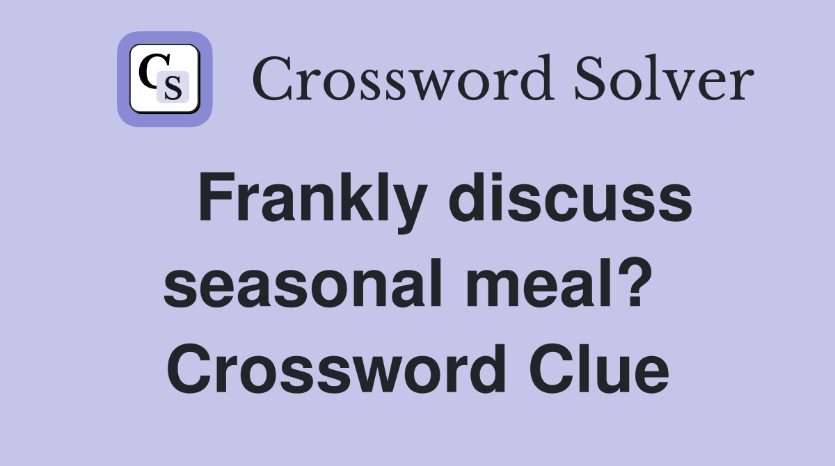   Frankly discuss seasonal meal?  Crossword Clue