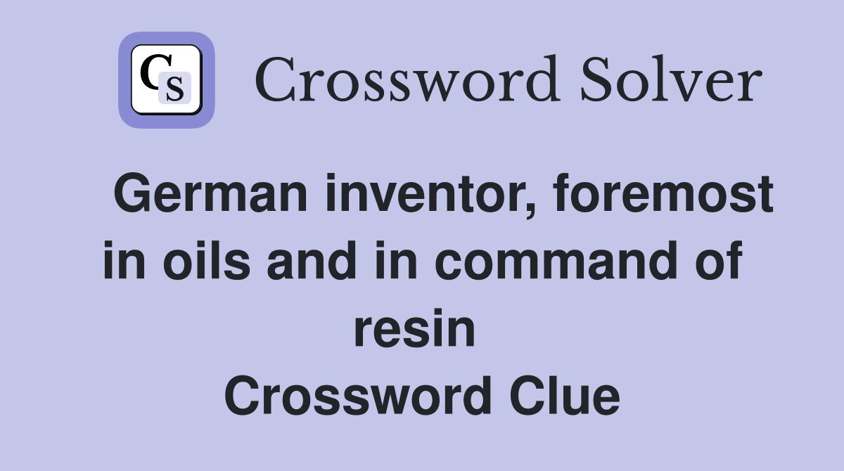   German inventor, foremost in oils and in command of resin  Crossword Clue