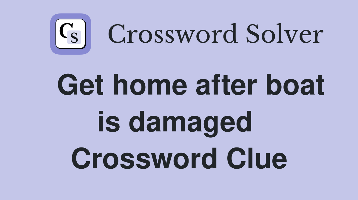   Get home after boat is damaged  Crossword Clue