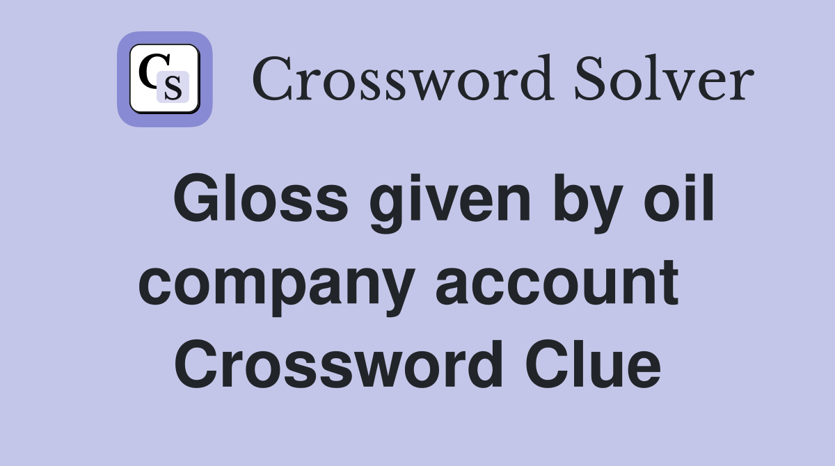   Gloss given by oil company account  Crossword Clue