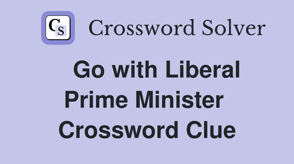   Go with Liberal Prime Minister  Crossword Clue