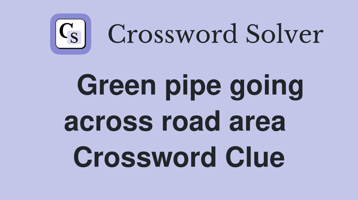   Green pipe going across road area  Crossword Clue