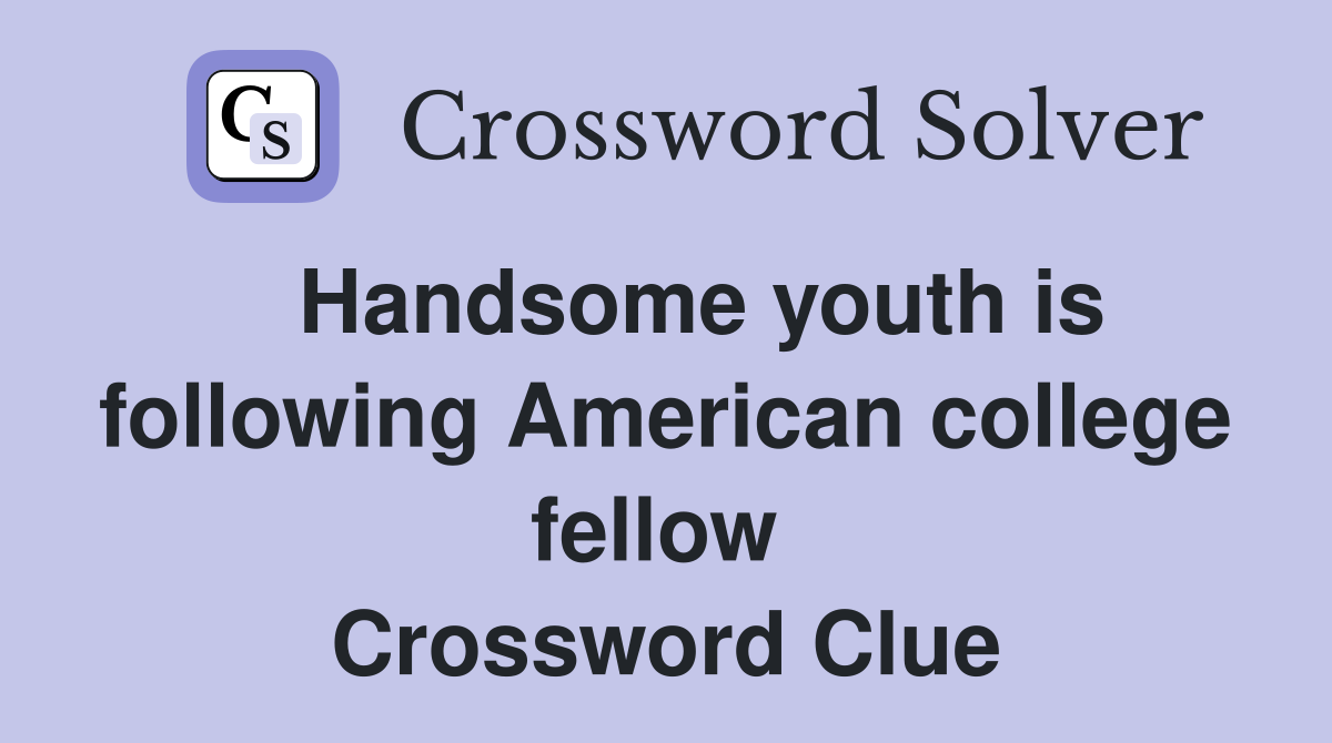   Handsome youth is following American college fellow  Crossword Clue