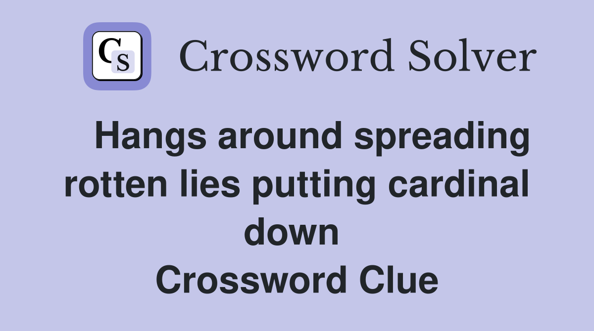   Hangs around spreading rotten lies putting cardinal down  Crossword Clue