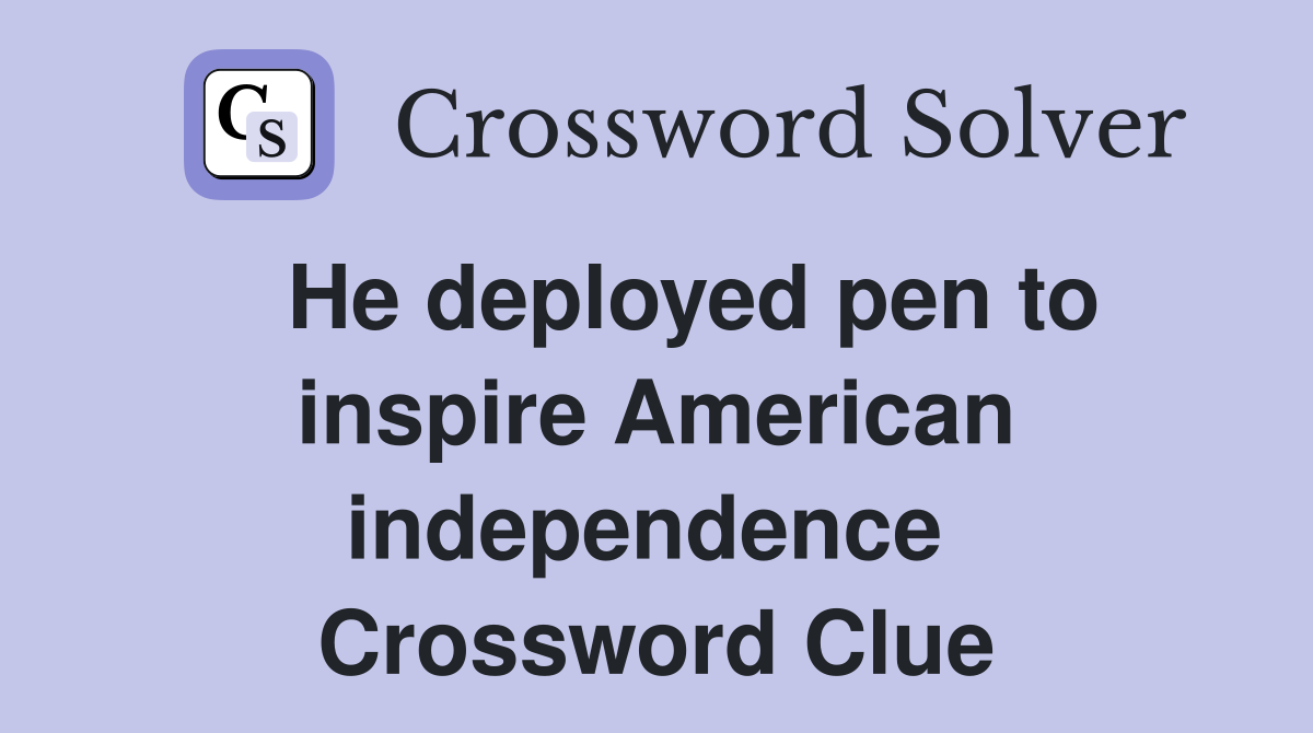   He deployed pen to inspire American independence  Crossword Clue