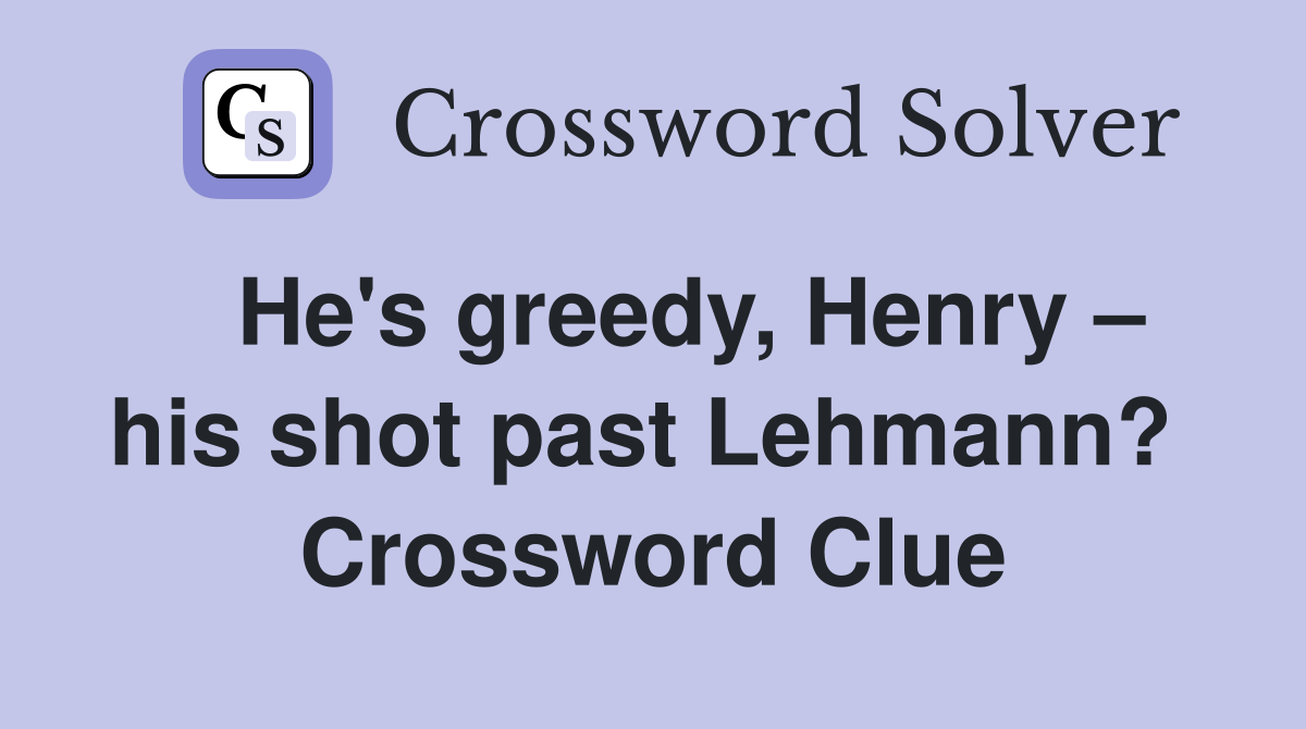  He's greedy, Henry – his shot past Lehmann?  Crossword Clue