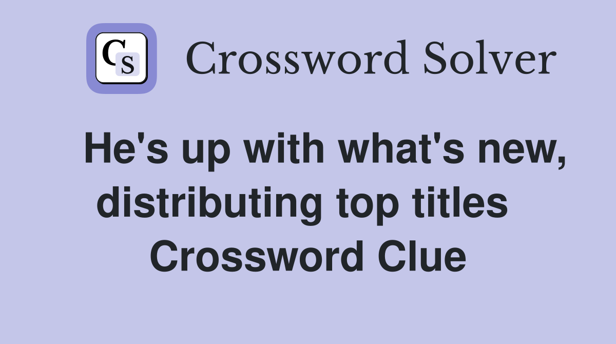   He's up with what's new, distributing top titles  Crossword Clue